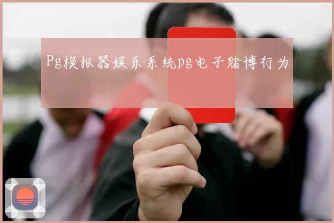 Pg模拟器娱乐系统pg电子赌博行为