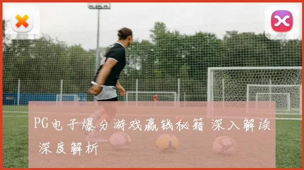 PG电子爆分游戏赢钱秘籍 深入解读 深度解析
