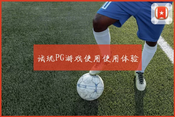 试玩PG游戏使用使用体验