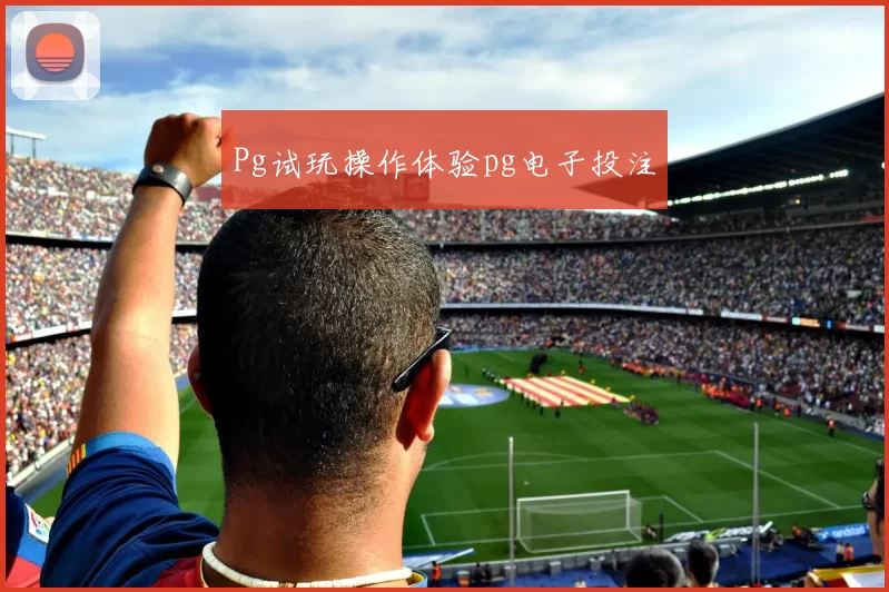 Pg试玩操作体验pg电子投注