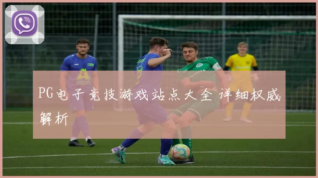 PG电子竞技游戏站点大全 详细权威解析