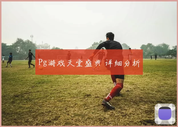 Pg游戏天堂盛典 详细分析