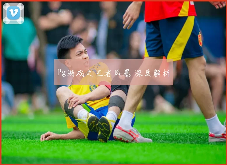 Pg游戏之王者风暴 深度解析